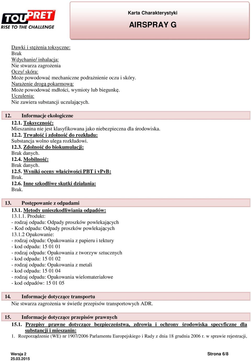. Informacje ekologiczne 12.1. Toksyczność: Mieszanina nie jest klasyfikowana jako niebezpieczna dla środowiska. 12.2. Trwałość i zdolność do rozkładu: Substancja wolno ulega rozkładowi. 12.3.