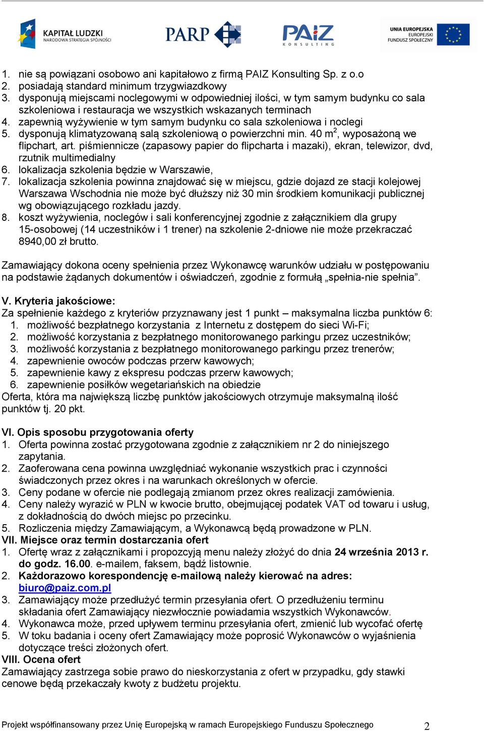 zapewnią wyżywienie w tym samym budynku co sala szkoleniowa i noclegi 5. dysponują klimatyzowaną salą szkoleniową o powierzchni min. 40 m 2, wyposażoną we flipchart, art.