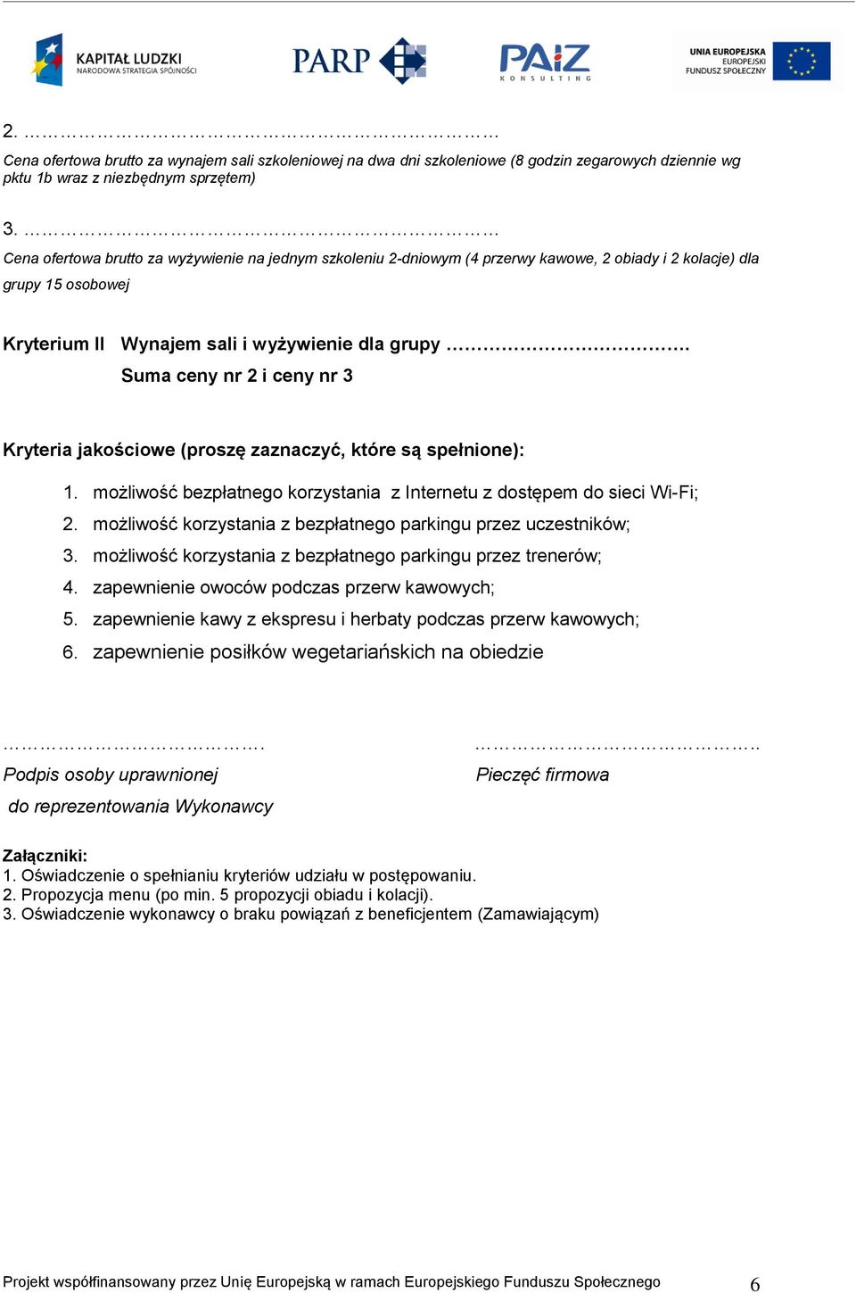 Suma ceny nr 2 i ceny nr 3 Kryteria jakościowe (proszę zaznaczyć, które są spełnione): 1. możliwość bezpłatnego korzystania z Internetu z dostępem do sieci Wi-Fi; 2.