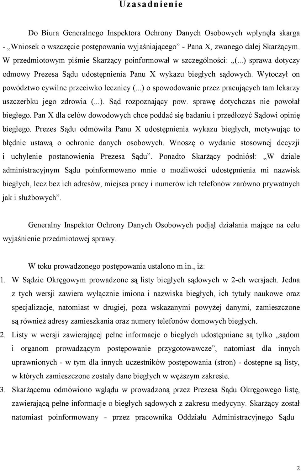 Wytoczył on powództwo cywilne przeciwko lecznicy (...) o spowodowanie przez pracujących tam lekarzy uszczerbku jego zdrowia (...). Sąd rozpoznający pow. sprawę dotychczas nie powołał biegłego.