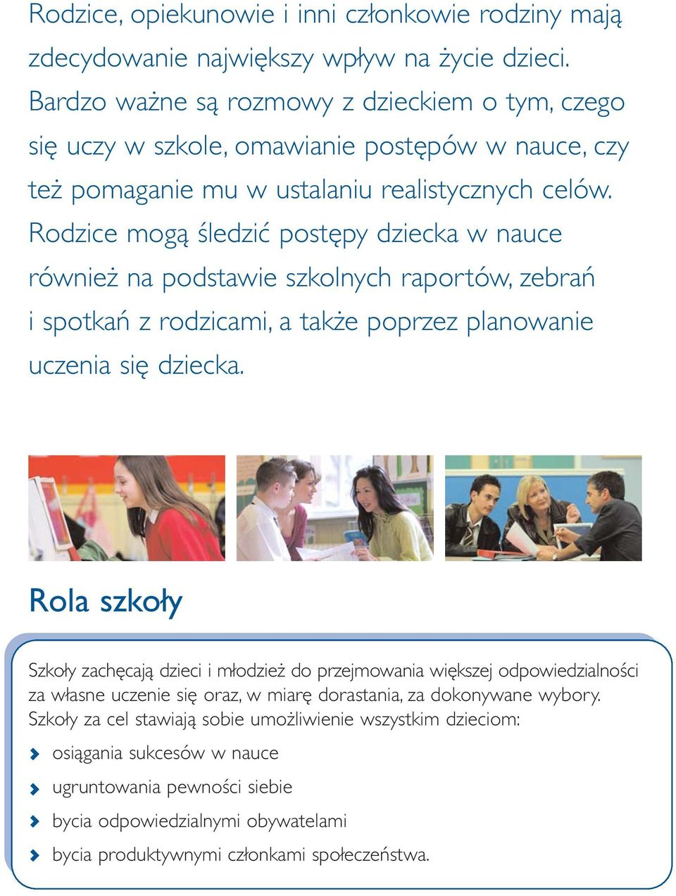 Rodzice mogą śledzić postępy dziecka w nauce również na podstawie szkolnych raportów, zebrań i spotkań z rodzicami, a także poprzez planowanie uczenia się dziecka.