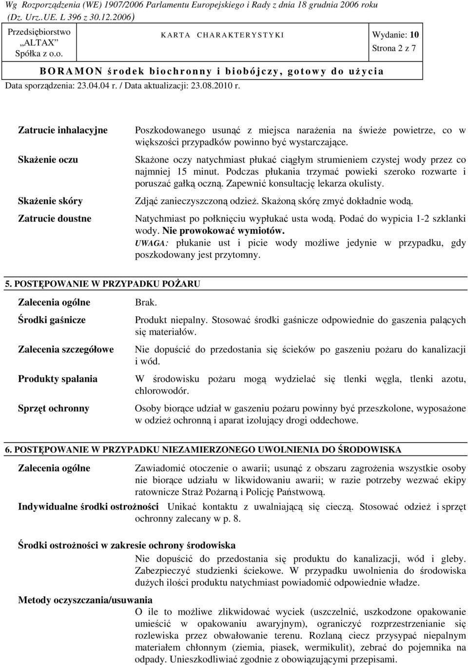 Zapewnić konsultację lekarza okulisty. Zdjąć zanieczyszczoną odzieŝ. SkaŜoną skórę zmyć dokładnie wodą. Natychmiast po połknięciu wypłukać usta wodą. Podać do wypicia 1-2 szklanki wody.