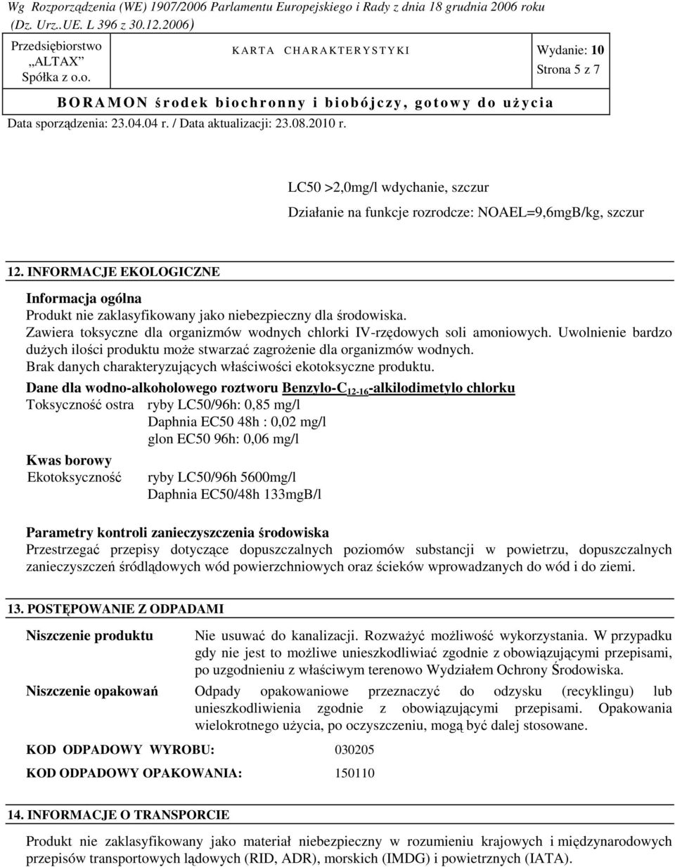 Uwolnienie bardzo duŝych ilości produktu moŝe stwarzać zagroŝenie dla organizmów wodnych. Brak danych charakteryzujących właściwości ekotoksyczne produktu.