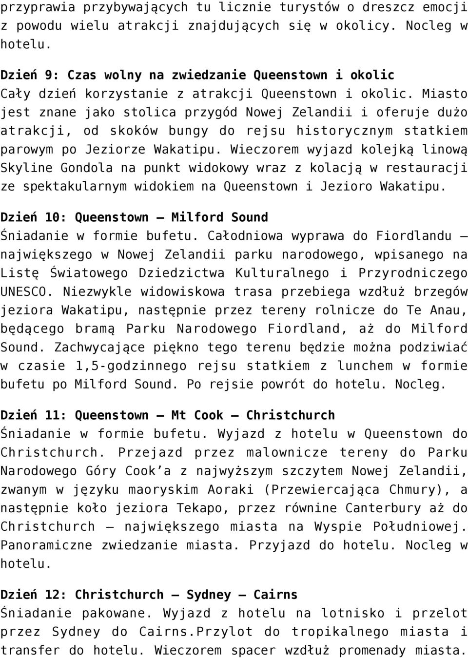 Miasto jest znane jako stolica przygód Nowej Zelandii i oferuje dużo atrakcji, od skoków bungy do rejsu historycznym statkiem parowym po Jeziorze Wakatipu.