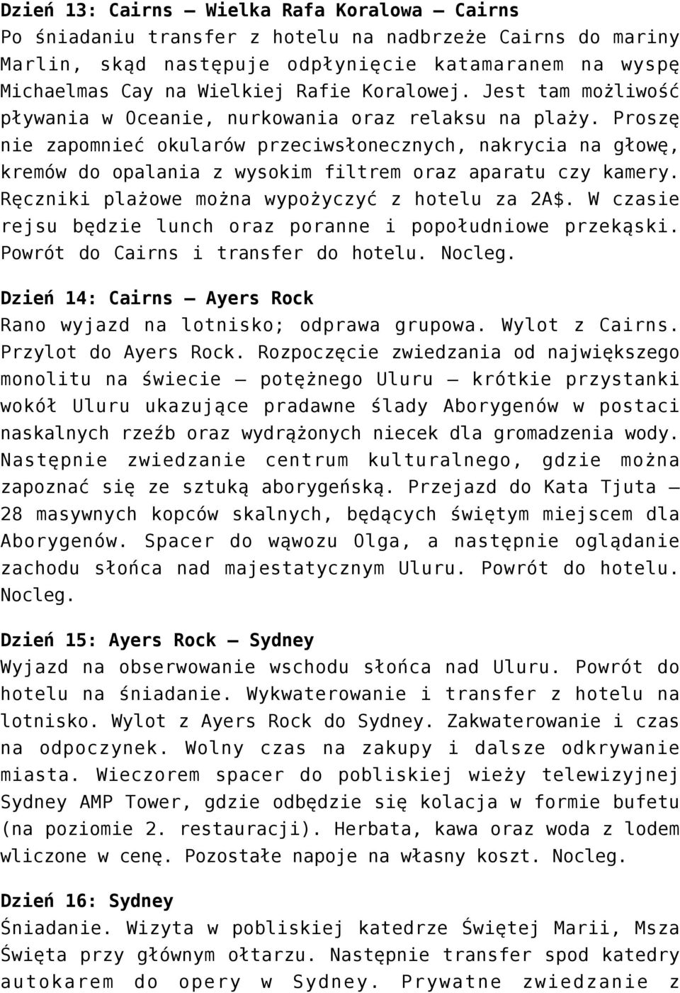 Proszę nie zapomnieć okularów przeciwsłonecznych, nakrycia na głowę, kremów do opalania z wysokim filtrem oraz aparatu czy kamery. Ręczniki plażowe można wypożyczyć z hotelu za 2A$.