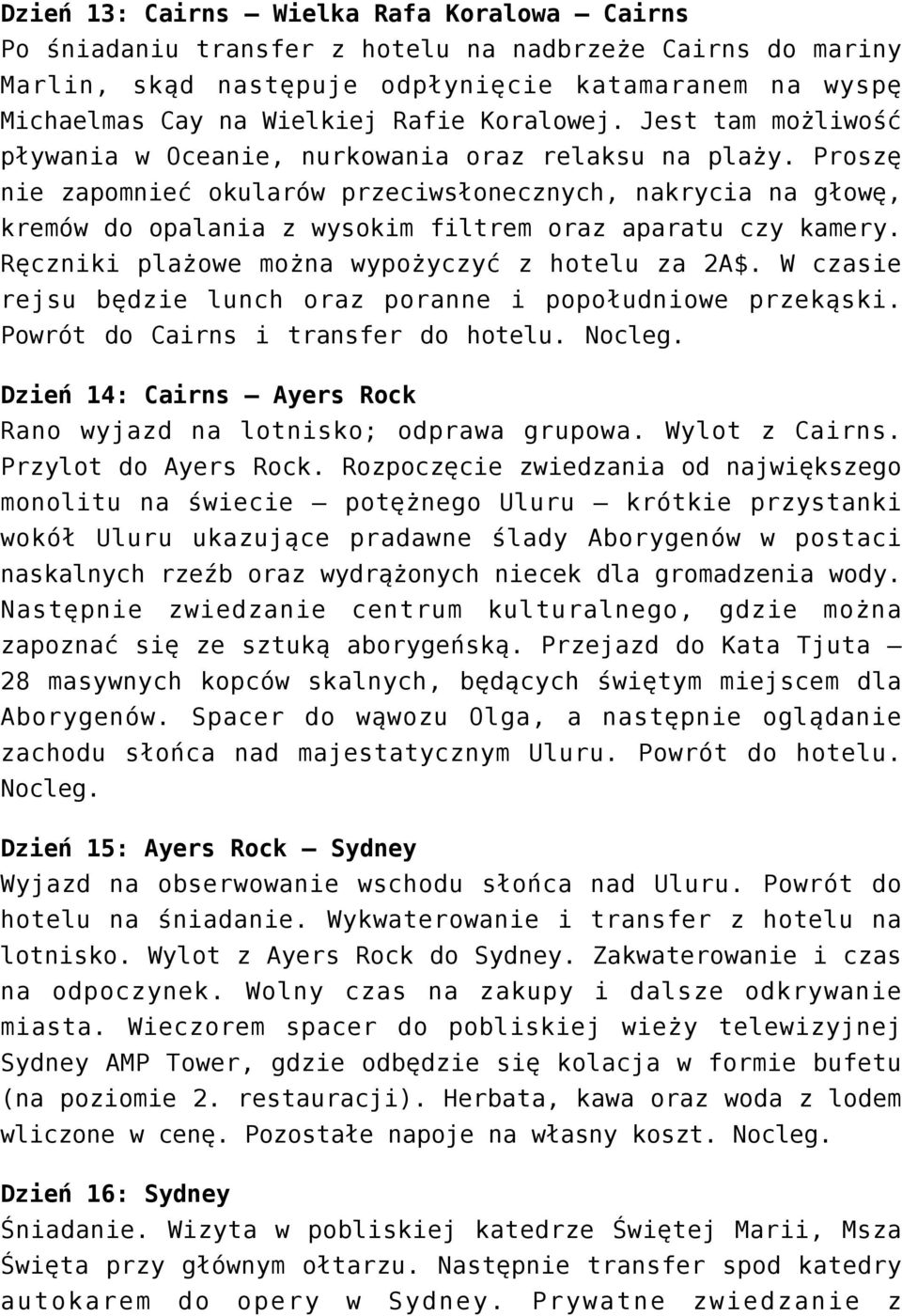 Proszę nie zapomnieć okularów przeciwsłonecznych, nakrycia na głowę, kremów do opalania z wysokim filtrem oraz aparatu czy kamery. Ręczniki plażowe można wypożyczyć z hotelu za 2A$.