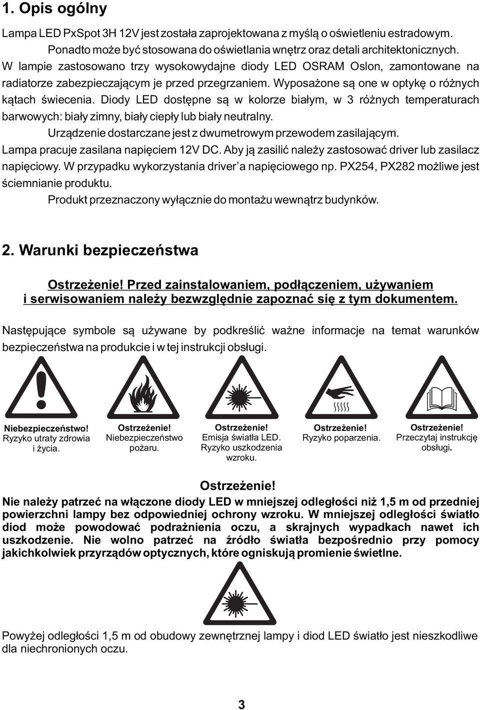 Didy LED dstępne są w klrze białym, w 3 różnych temperaturach barwwych: biały zimny, biały ciepły lub biały neutralny. Urządzenie dstarczane jest z dwumetrwym przewdem zasilającym.