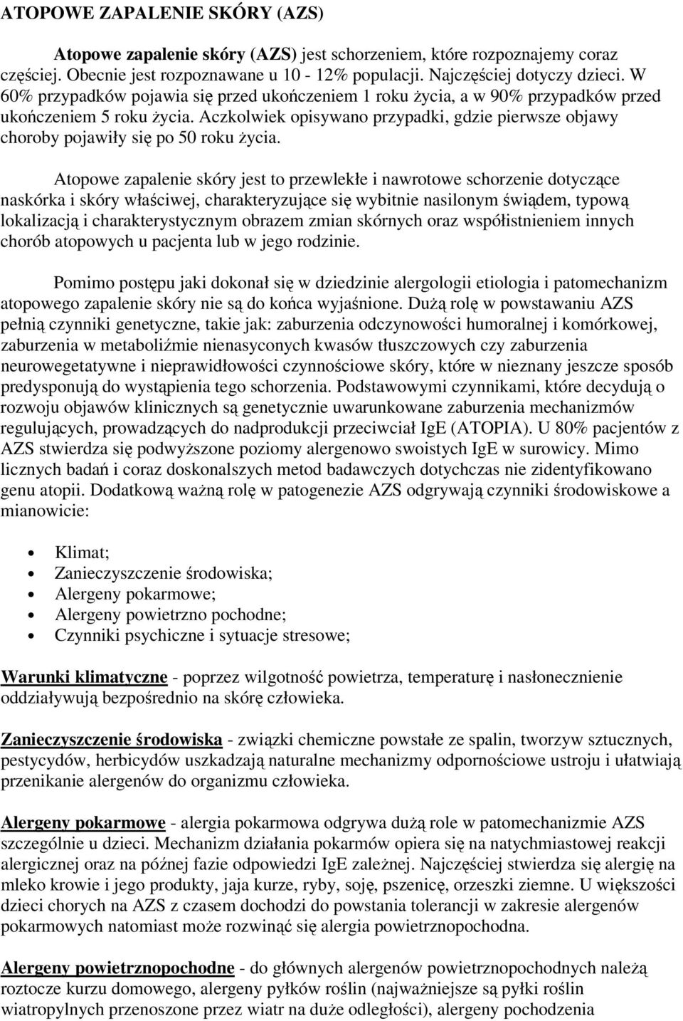 Aczkolwiek opisywano przypadki, gdzie pierwsze objawy choroby pojawiły się po 50 roku życia.