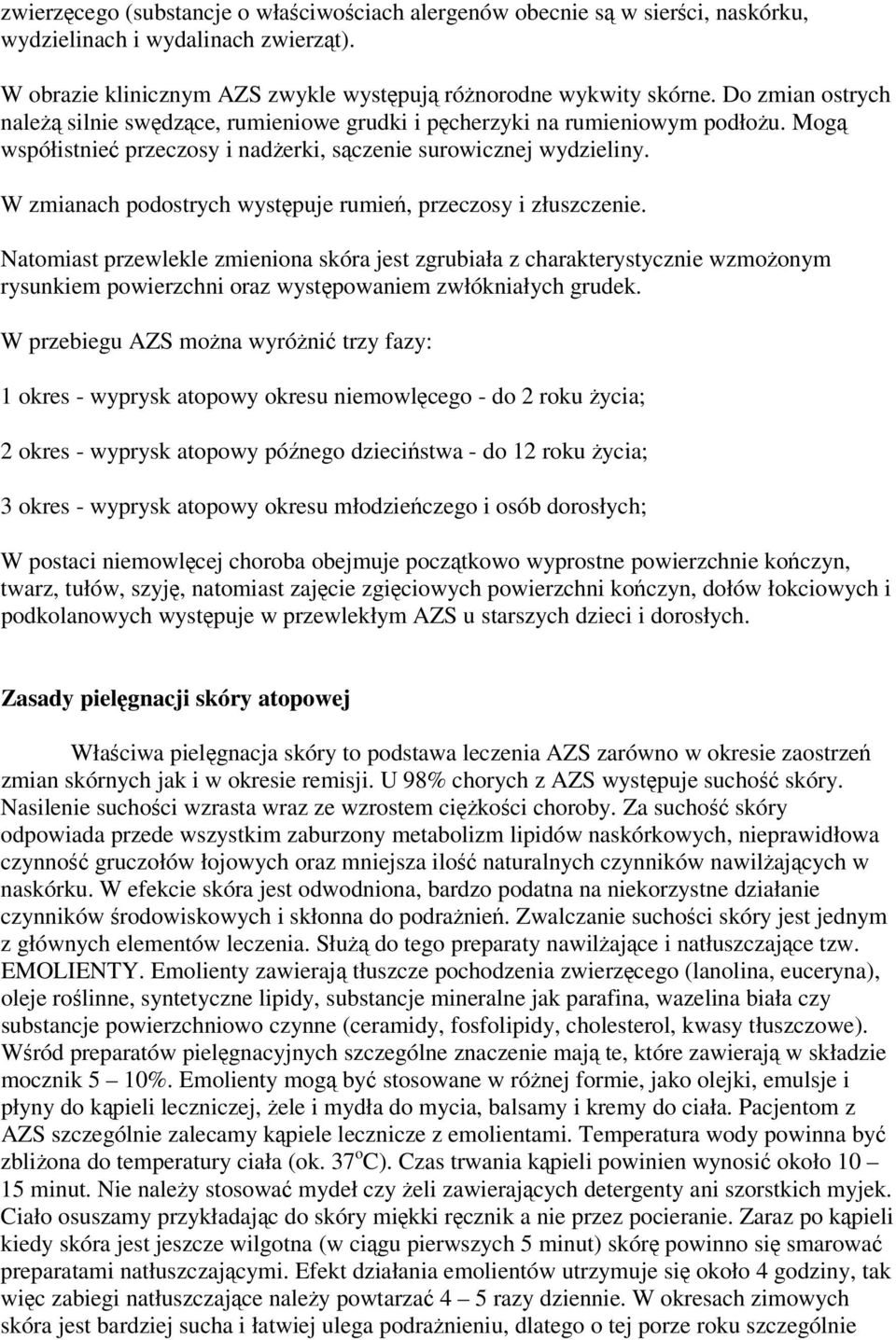W zmianach podostrych występuje rumień, przeczosy i złuszczenie.