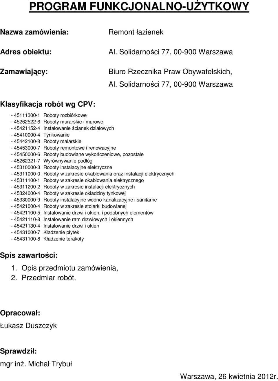 - 45442100-8 Roboty malarskie - 45453000-7 Roboty remontowe i renowacyjne - 45450000-6 Roboty budowlane wykończeniowe, pozostałe - 45262321-7 Wyrównywanie podłóg - 45310000-3 Roboty instalacyjne