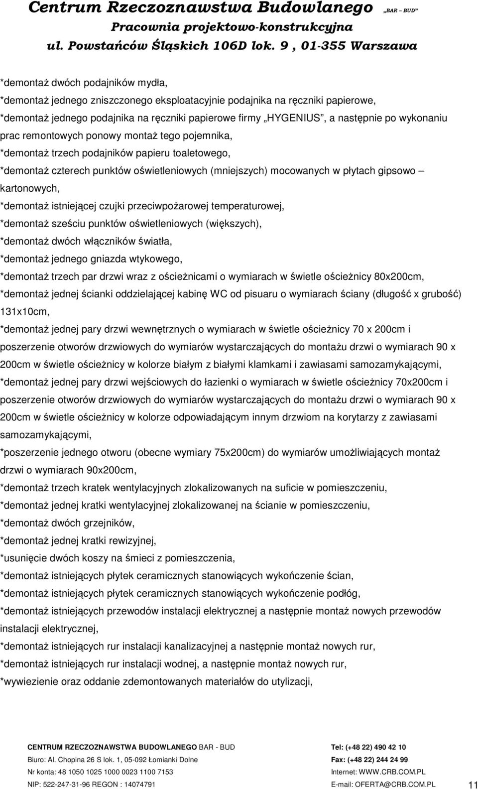kartonowych, *demontaż istniejącej czujki przeciwpożarowej temperaturowej, *demontaż sześciu punktów oświetleniowych (większych), *demontaż dwóch włączników światła, *demontaż jednego gniazda