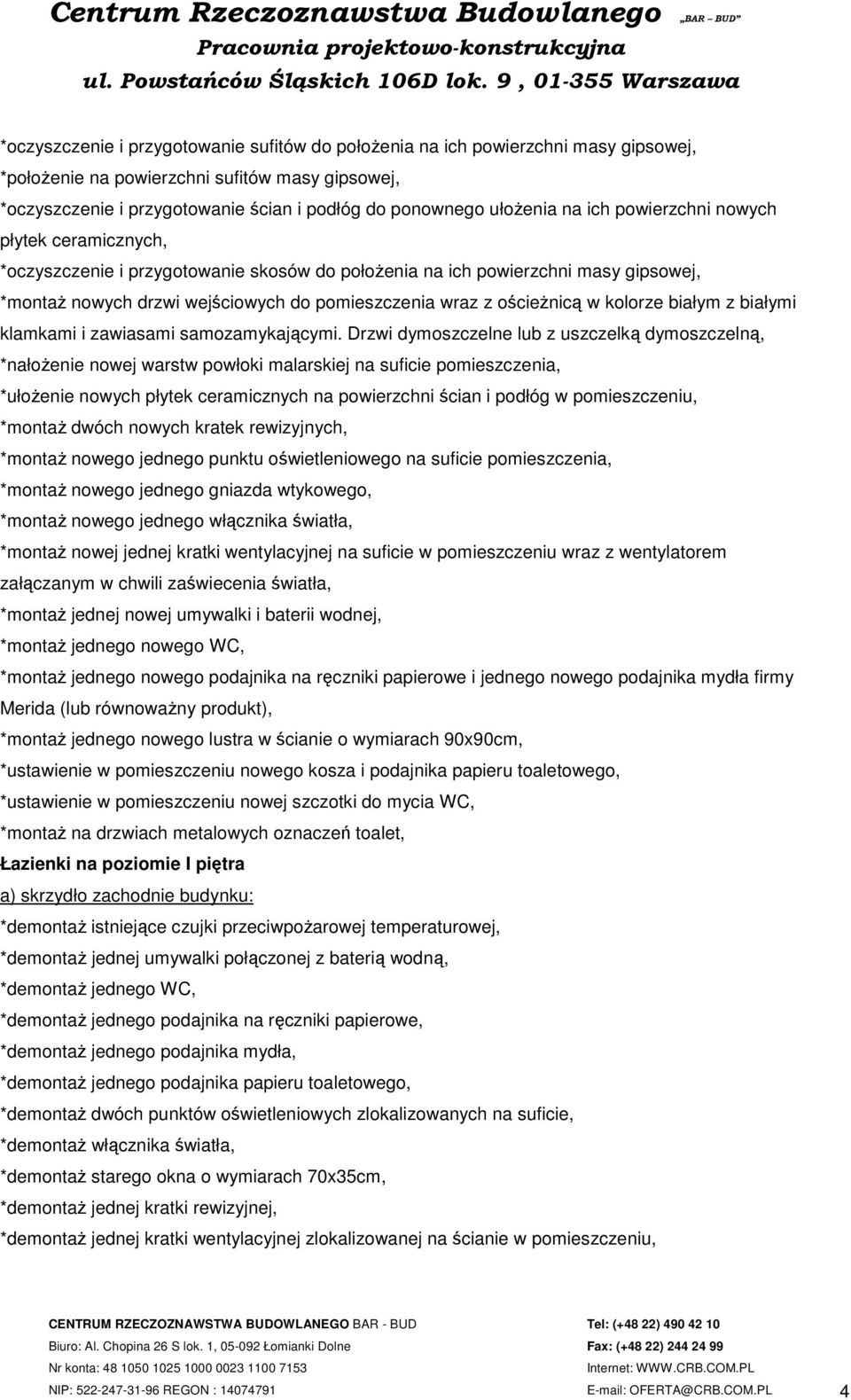 ościeżnicą w kolorze białym z białymi klamkami i zawiasami samozamykającymi.