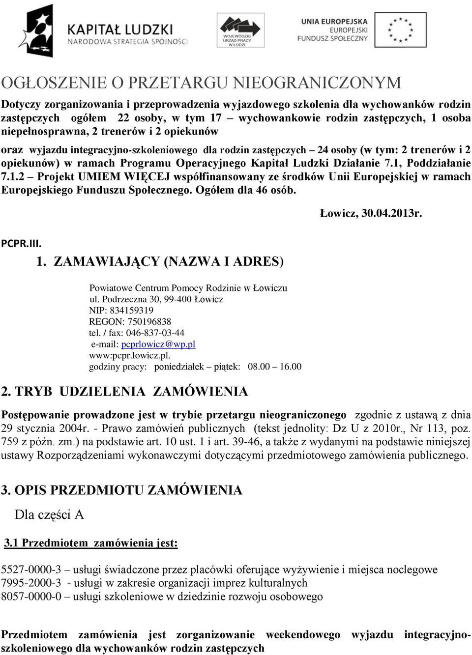 Działanie 7.1, Poddziałanie 7.1.2 Projekt UMIEM WIĘCEJ współfinansowany ze środków Unii Europejskiej w ramach Europejskiego Funduszu Społecznego. Ogółem dla 46 osób. PCPR.III. 1.