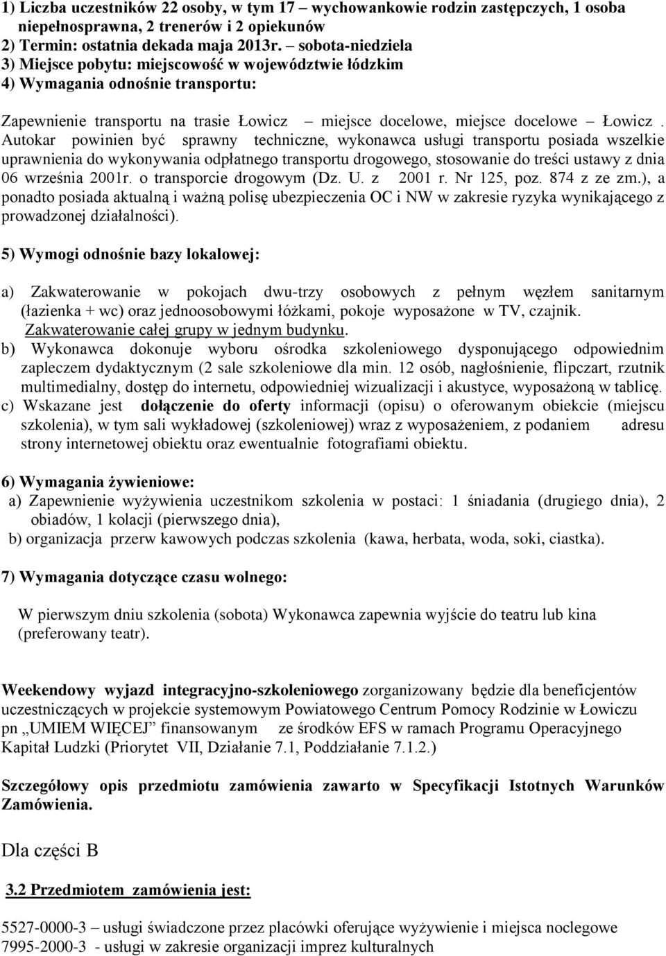 Autokar powinien być sprawny techniczne, wykonawca usługi transportu posiada wszelkie uprawnienia do wykonywania odpłatnego transportu drogowego, stosowanie do treści ustawy z dnia 06 września 2001r.