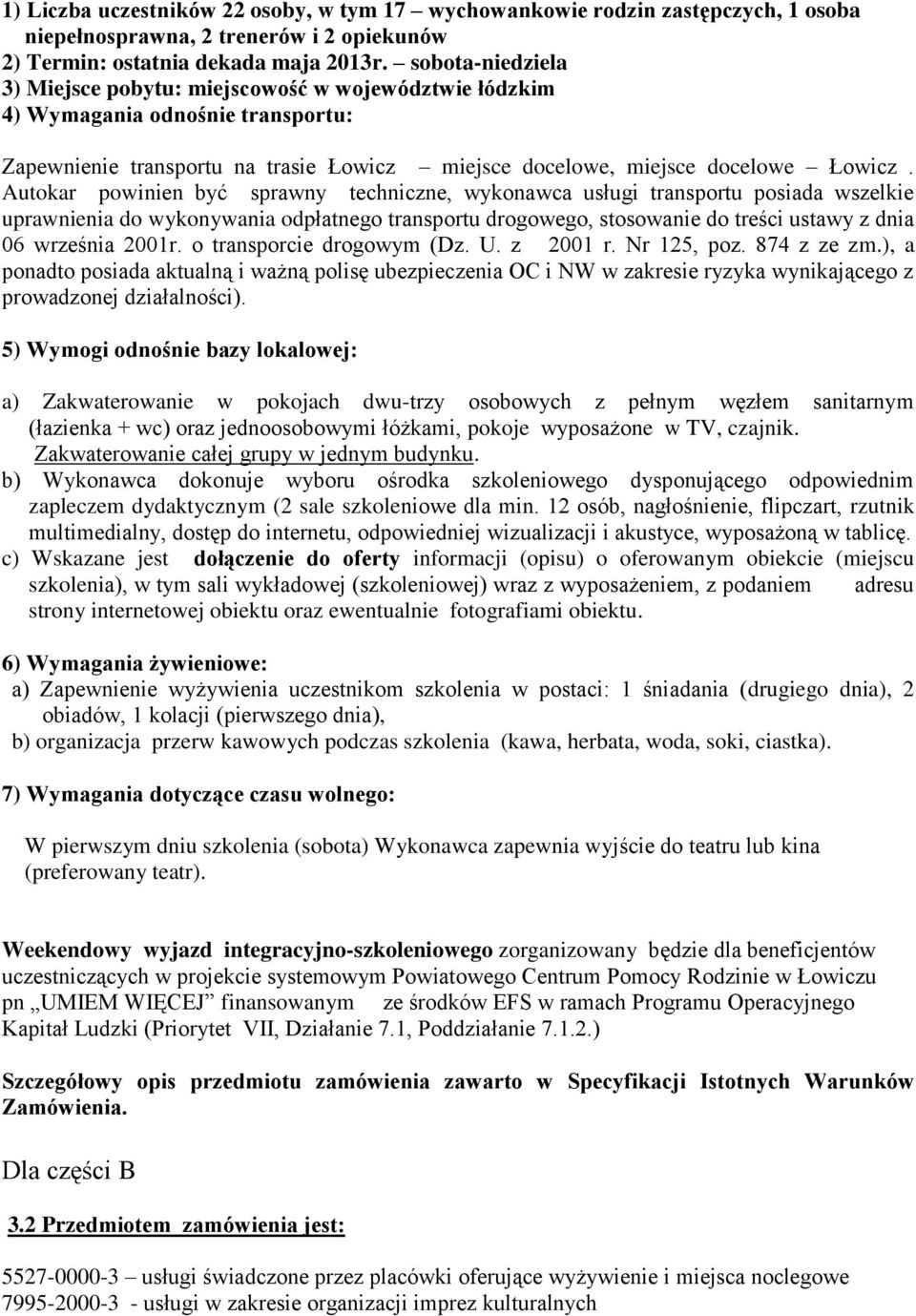 Autokar powinien być sprawny techniczne, wykonawca usługi transportu posiada wszelkie uprawnienia do wykonywania odpłatnego transportu drogowego, stosowanie do treści ustawy z dnia 06 września 2001r.