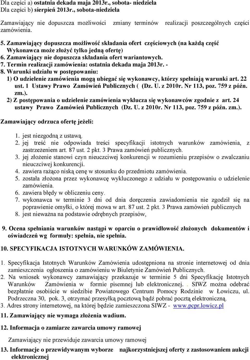 Zamawiający dopuszcza możliwość składania ofert częściowych (na każdą część Wykonawca może złożyć tylko jedną ofertę) 6. Zamawiający nie dopuszcza składania ofert wariantowych. 7.