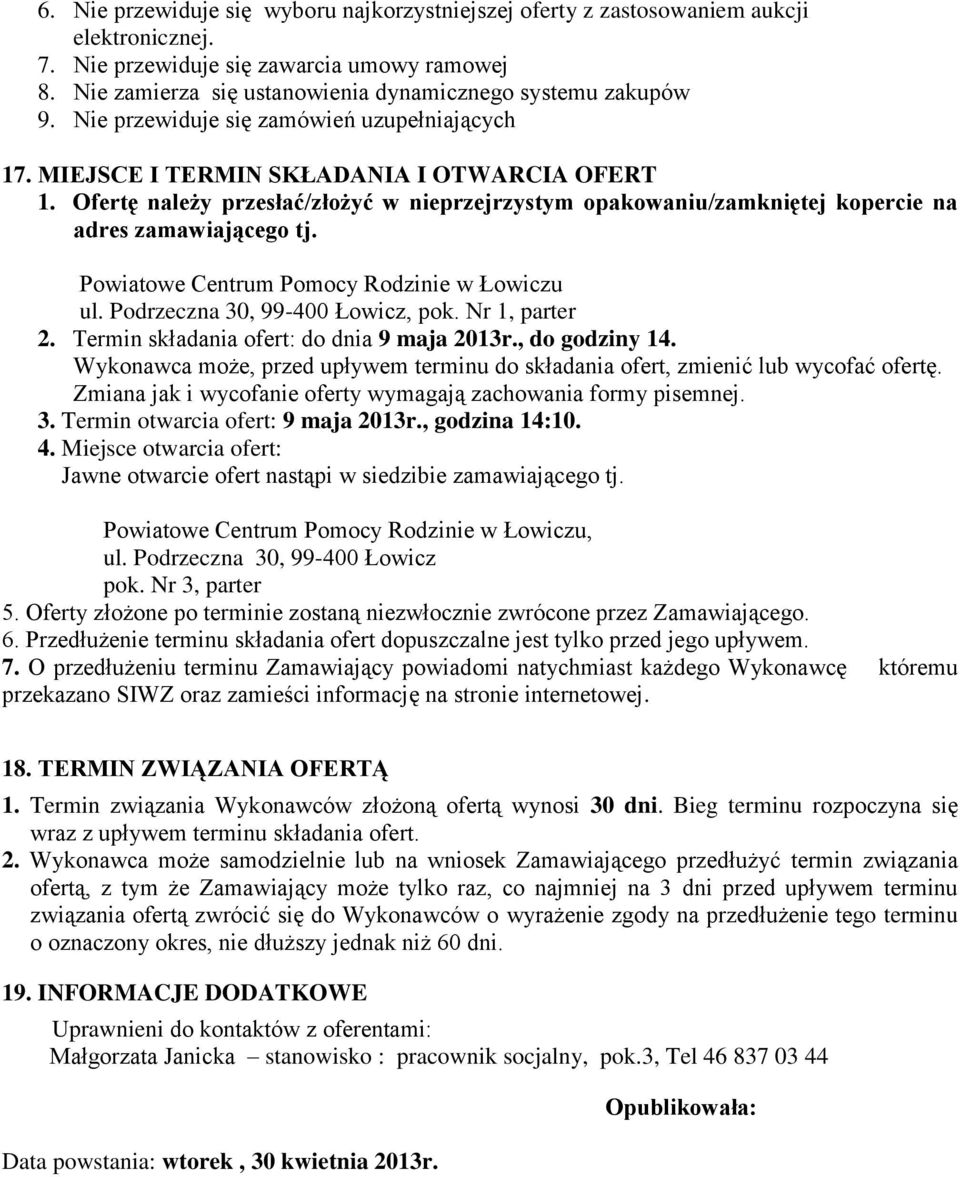 Ofertę należy przesłać/złożyć w nieprzejrzystym opakowaniu/zamkniętej kopercie na adres zamawiającego tj. Powiatowe Centrum Pomocy Rodzinie w Łowiczu ul. Podrzeczna 30, 99-400 Łowicz, pok.