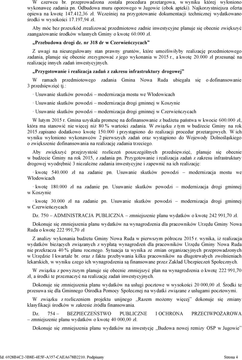 Aby móc bez przeszkód zrealizować przedmiotowe zadnie inwestycyjne planuje się obecnie zwiększyć zaangażowanie środków własnych Gminy o kwotę 60.000 zł. Przebudowa drogi dz.