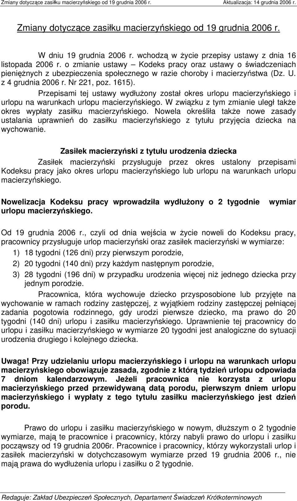 Przepisami tej ustawy wydłużony został okres urlopu macierzyńskiego i urlopu na warunkach urlopu macierzyńskiego. W związku z tym zmianie uległ także okres wypłaty zasiłku macierzyńskiego.