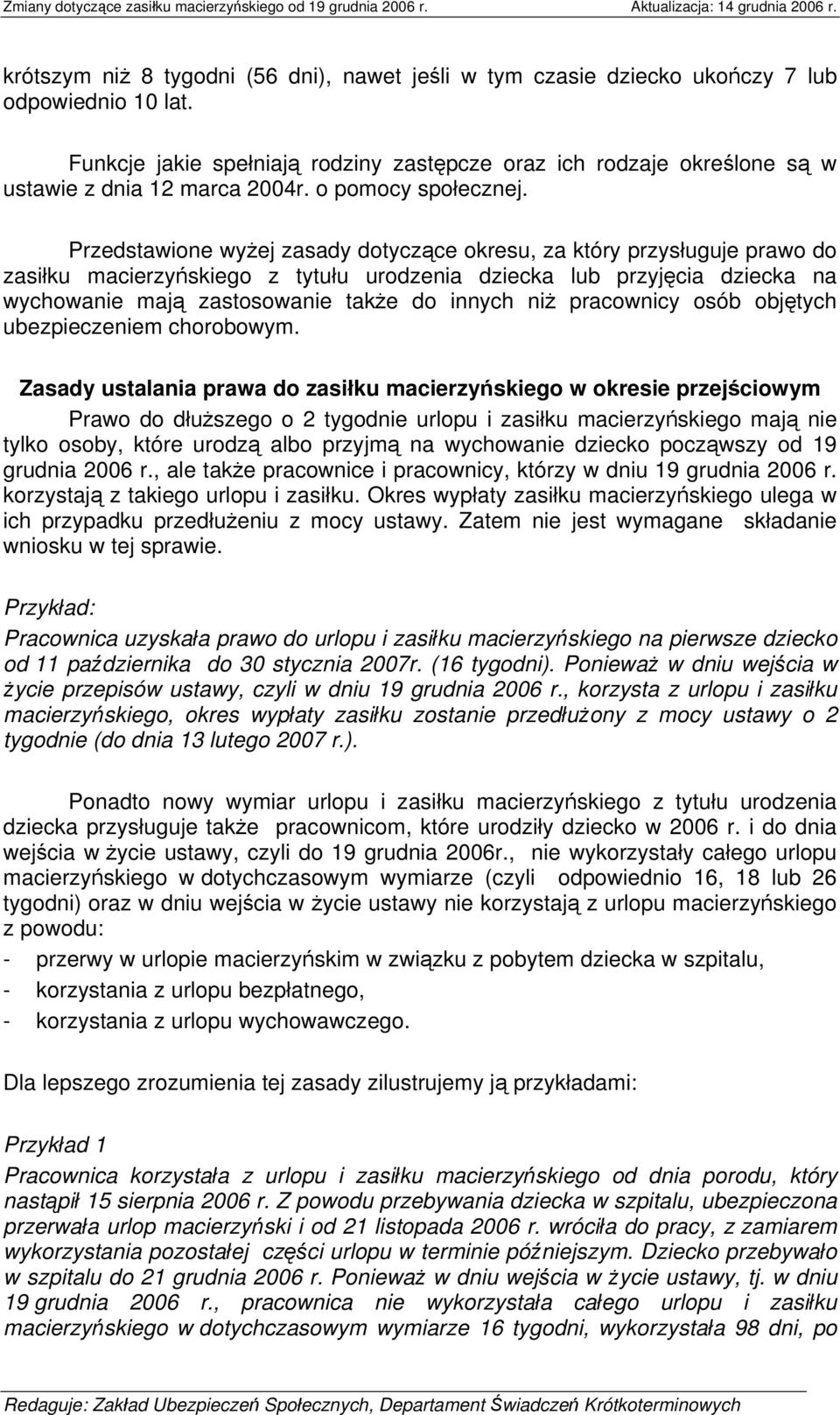 Przedstawione wyżej zasady dotyczące okresu, za który przysługuje prawo do zasiłku macierzyńskiego z tytułu urodzenia dziecka lub przyjęcia dziecka na wychowanie mają zastosowanie także do innych niż