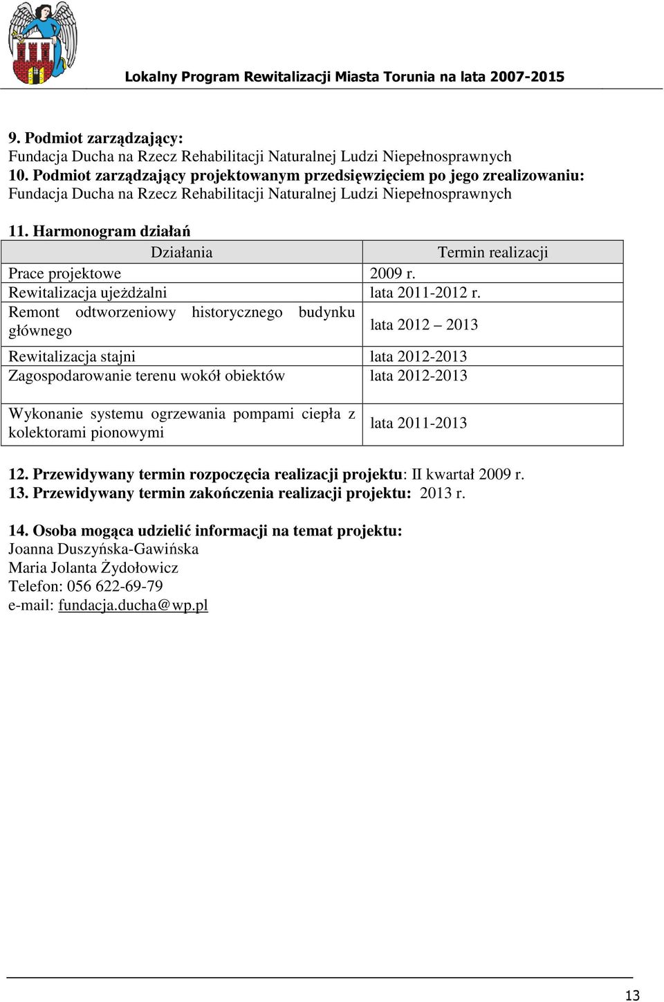 Harmonogram działań Działania Termin realizacji Prace projektowe 2009 r. Rewitalizacja ujeŝdŝalni lata 2011-2012 r.