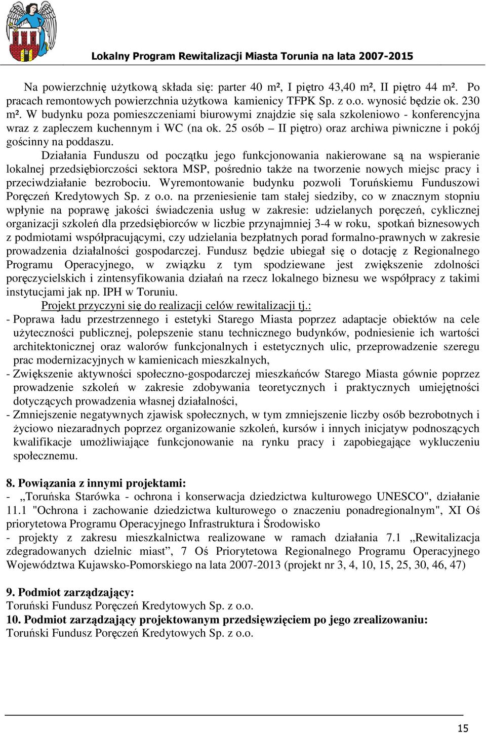 Działania Funduszu od początku jego funkcjonowania nakierowane są na wspieranie lokalnej przedsiębiorczości sektora MSP, pośrednio takŝe na tworzenie nowych miejsc pracy i przeciwdziałanie bezrobociu.
