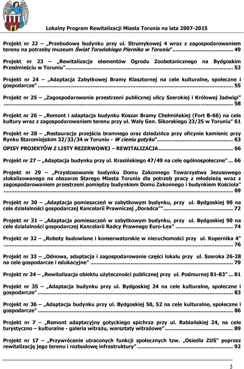 .. 52 Projekt nr 24 Adaptacja Zabytkowej Bramy Klasztornej na cele kulturalne, społeczne i gospodarcze... 55 Projekt nr 25 Zagospodarowanie przestrzeni publicznej ulicy Szerokiej i Królowej Jadwigi.