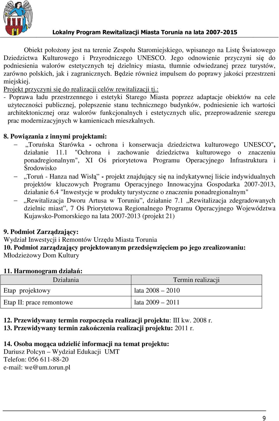 Będzie równieŝ impulsem do poprawy jakości przestrzeni miejskiej. Projekt przyczyni się do realizacji celów rewitalizacji tj.