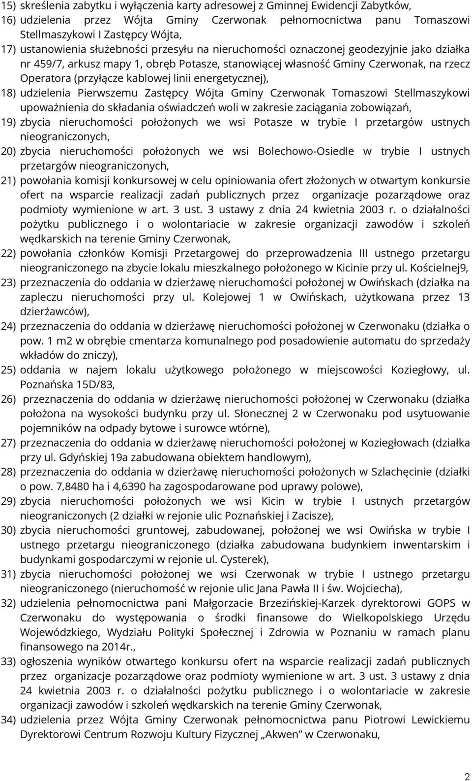 kablowej linii energetycznej), 18) udzielenia Pierwszemu Zastępcy Wójta Gminy Czerwonak Tomaszowi Stellmaszykowi upoważnienia do składania oświadczeń woli w zakresie zaciągania zobowiązań, 19) zbycia