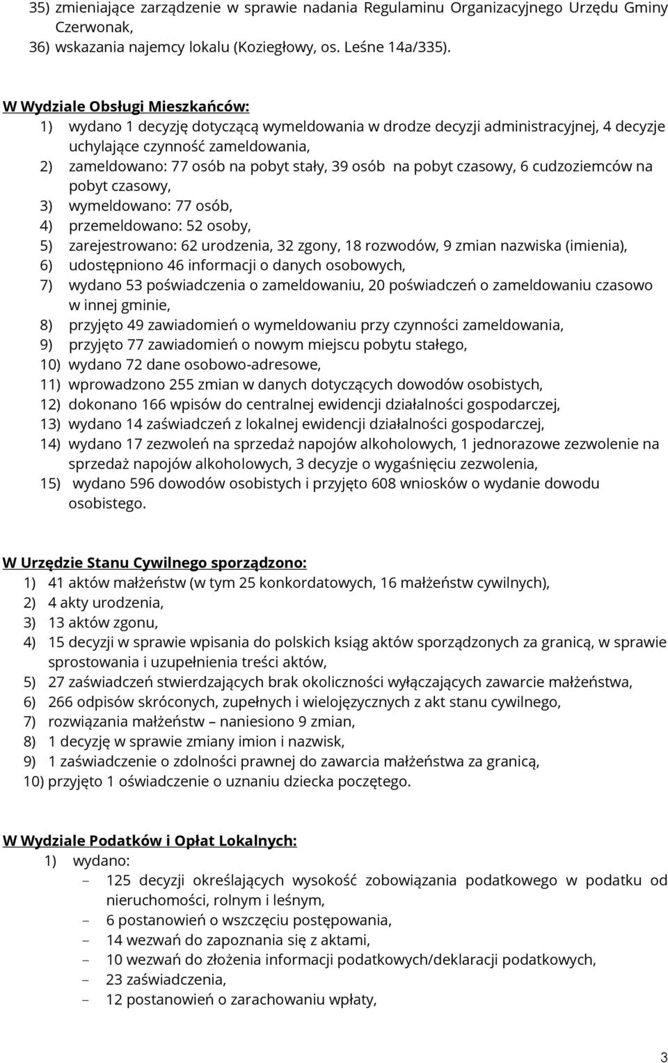 osób na pobyt czasowy, 6 cudzoziemców na pobyt czasowy, 3) wymeldowano: 77 osób, 4) przemeldowano: 52 osoby, 5) zarejestrowano: 62 urodzenia, 32 zgony, 18 rozwodów, 9 zmian nazwiska (imienia), 6)