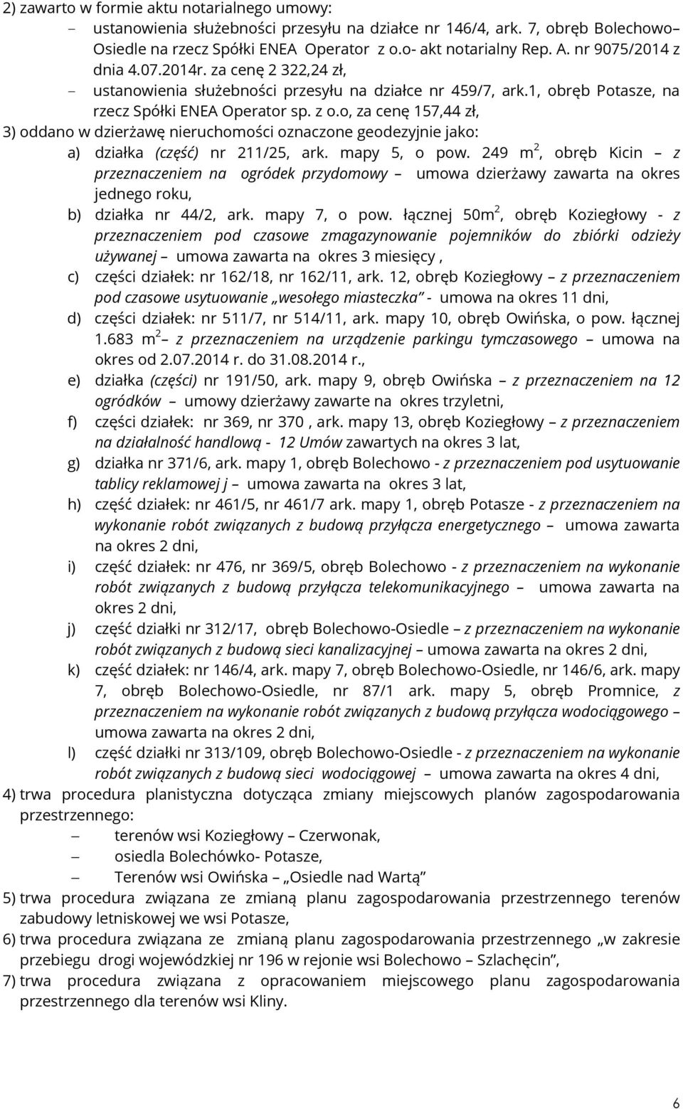 o, za cenę 157,44 zł, 3) oddano w dzierżawę nieruchomości oznaczone geodezyjnie jako: a) działka (część) nr 211/25, ark. mapy 5, o pow.