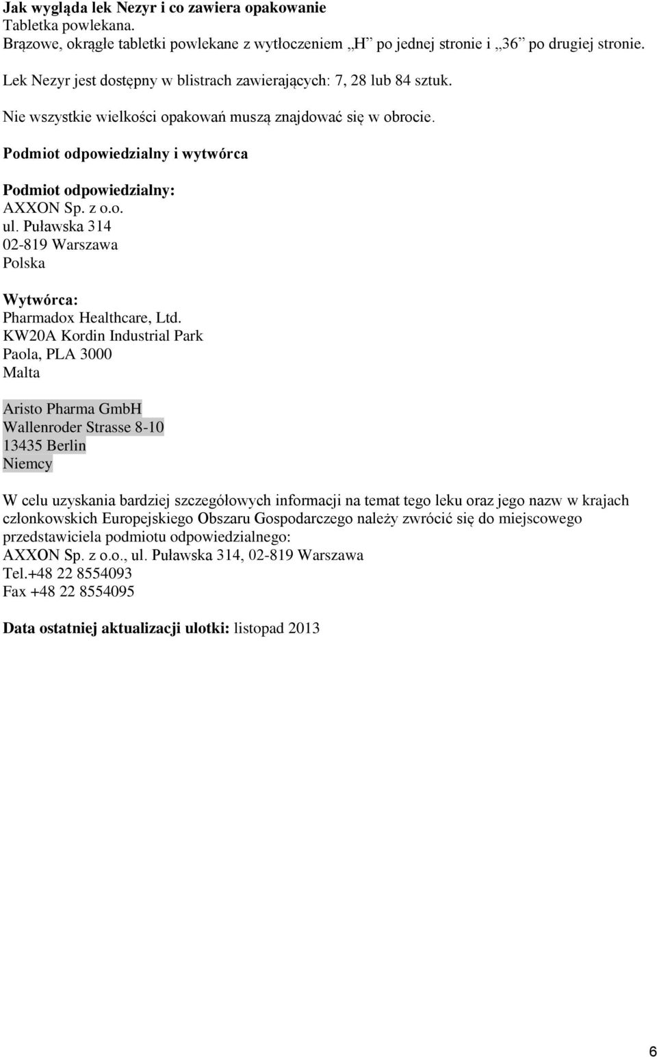 Podmiot odpowiedzialny i wytwórca Podmiot odpowiedzialny: AXXON Sp. z o.o. ul. Puławska 314 02-819 Warszawa Polska Wytwórca: Pharmadox Healthcare, Ltd.