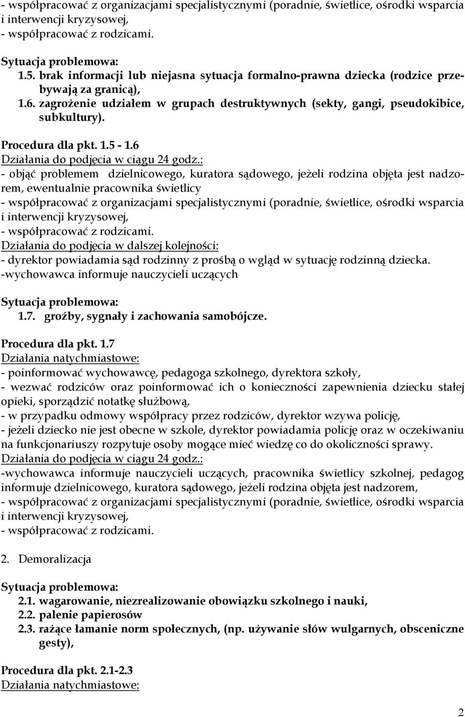 6 - objąć problemem dzielnicowego, kuratora sądowego, jeżeli rodzina objęta jest nadzorem, ewentualnie pracownika świetlicy - współpracować z organizacjami specjalistycznymi (poradnie, świetlice,