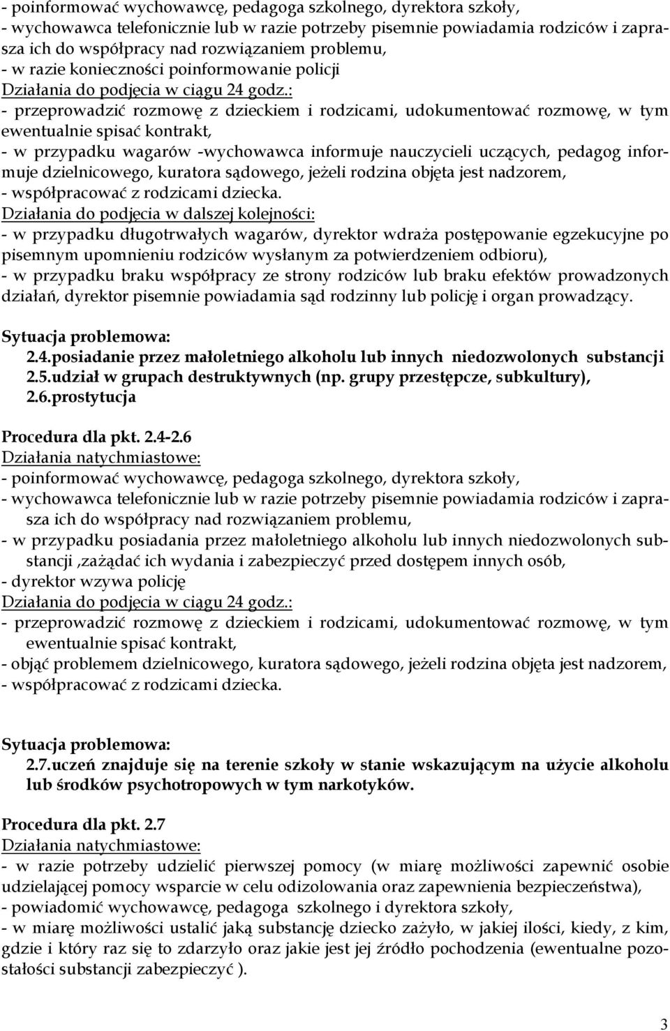 nauczycieli uczących, pedagog informuje dzielnicowego, kuratora sądowego, jeżeli rodzina objęta jest nadzorem, - współpracować z rodzicami dziecka.