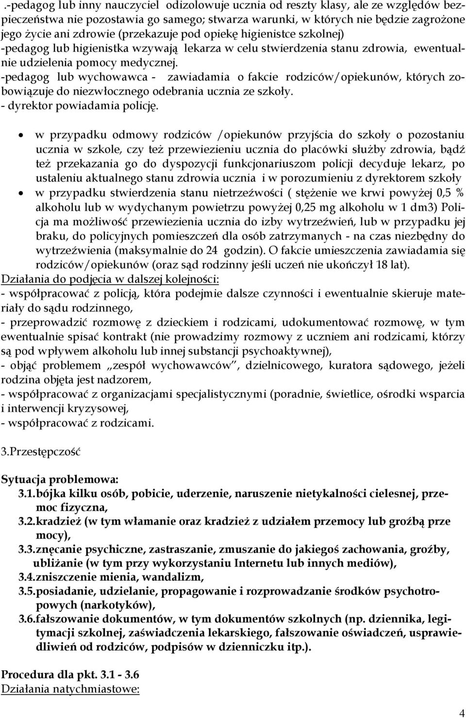 -pedagog lub wychowawca - zawiadamia o fakcie rodziców/opiekunów, których zobowiązuje do niezwłocznego odebrania ucznia ze szkoły. - dyrektor powiadamia policję.