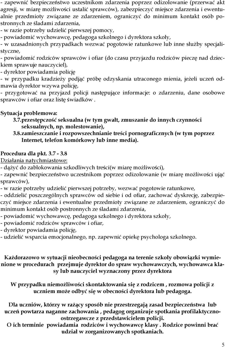 uzasadnionych przypadkach wezwać pogotowie ratunkowe lub inne służby specjalistyczne, - powiadomić rodziców sprawców i ofiar (do czasu przyjazdu rodziców pieczę nad dzieckiem sprawuje nauczyciel), -