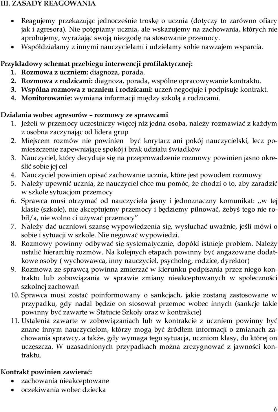 Przykładowy schemat przebiegu interwencji profilaktycznej: 1. Rozmowa z uczniem: diagnoza, porada. 2. Rozmowa z rodzicami: diagnoza, porada, wspólne opracowywanie kontraktu. 3.