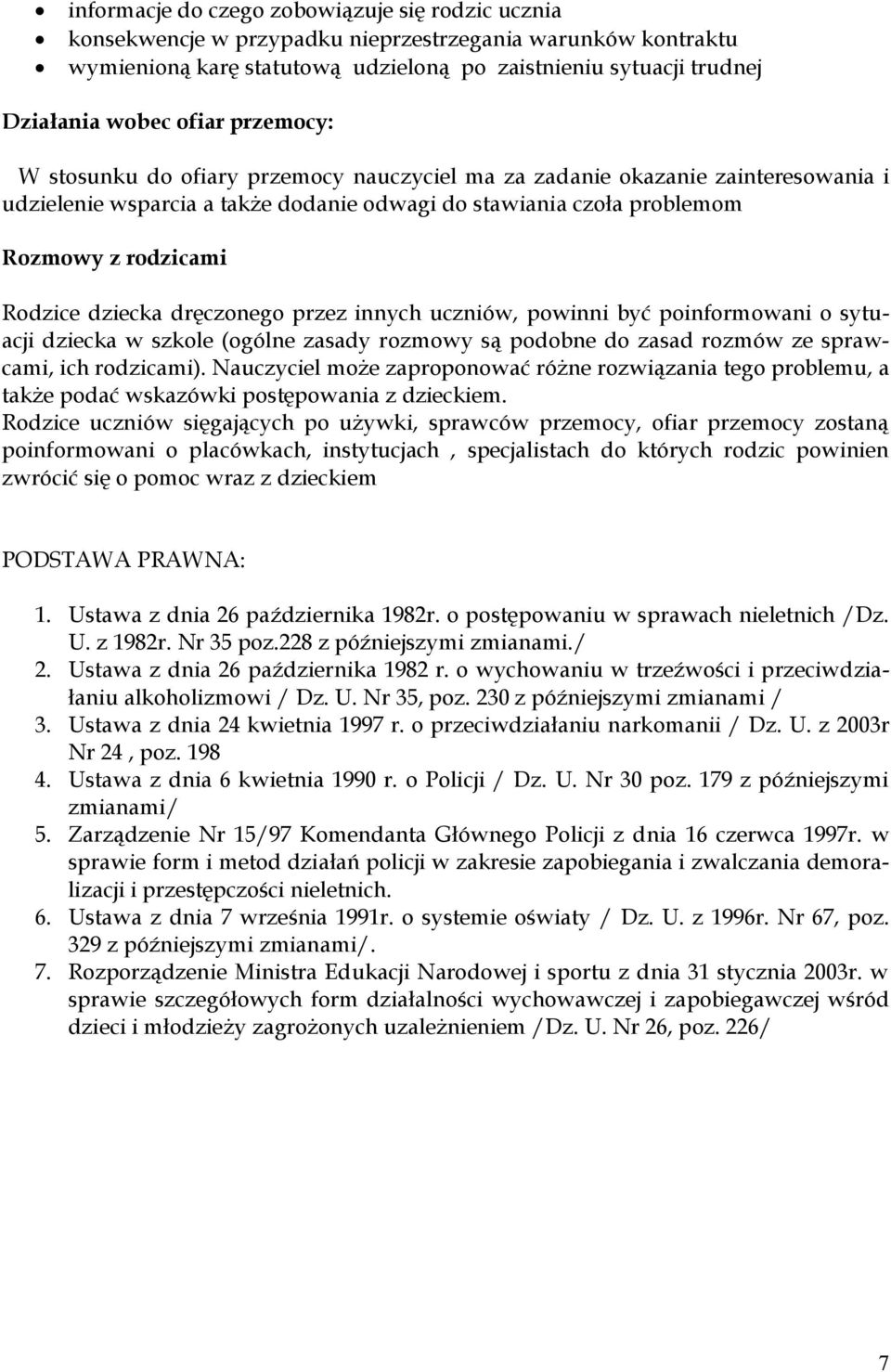 dziecka dręczonego przez innych uczniów, powinni być poinformowani o sytuacji dziecka w szkole (ogólne zasady rozmowy są podobne do zasad rozmów ze sprawcami, ich rodzicami).