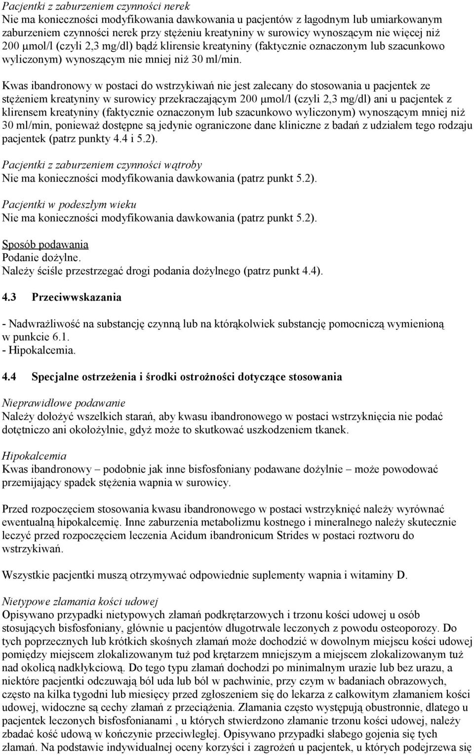 Kwas ibandronowy w postaci do wstrzykiwań nie jest zalecany do stosowania u pacjentek ze stężeniem kreatyniny w surowicy przekraczającym 200 µmol/l (czyli 2,3 mg/dl) ani u pacjentek z klirensem