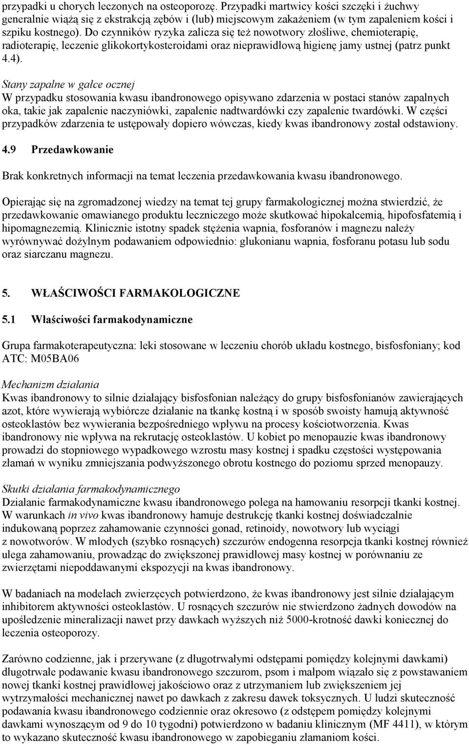 Do czynników ryzyka zalicza się też nowotwory złośliwe, chemioterapię, radioterapię, leczenie glikokortykosteroidami oraz nieprawidłową higienę jamy ustnej (patrz punkt 4.4).