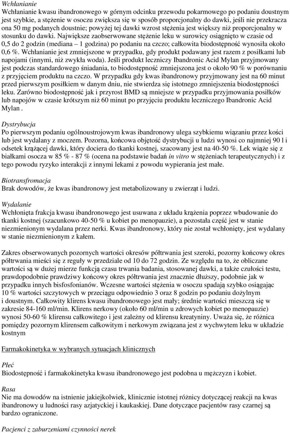 Największe zaobserwowane stężenie leku w surowicy osiągnięto w czasie od 0,5 do 2 godzin (mediana 1 godzina) po podaniu na czczo; całkowita biodostępność wynosiła około 0,6 %.