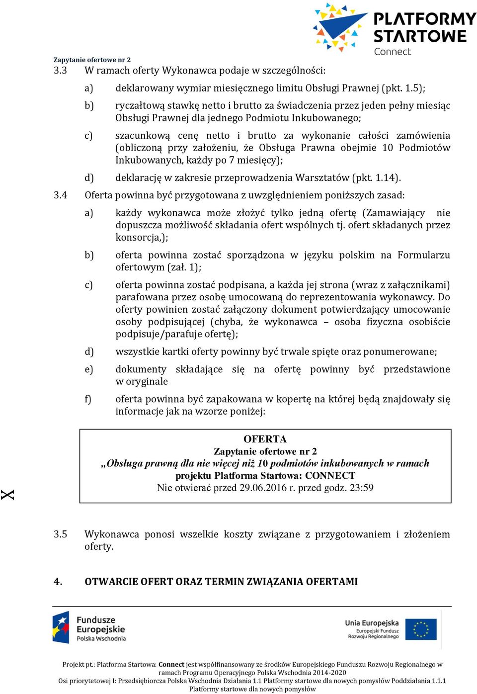 (obliczoną przy założeniu, że Obsługa Prawna obejmie 10 Podmiotów Inkubowanych, każdy po 7 miesięcy); d) deklarację w zakresie przeprowadzenia Warsztatów (pkt. 1.14). 3.
