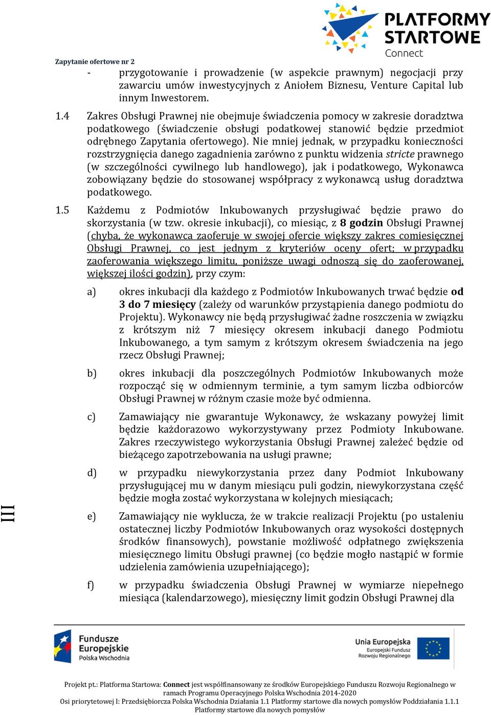Nie mniej jednak, w przypadku konieczności rozstrzygnięcia danego zagadnienia zarówno z punktu widzenia stricte prawnego (w szczególności cywilnego lub handlowego), jak i podatkowego, Wykonawca