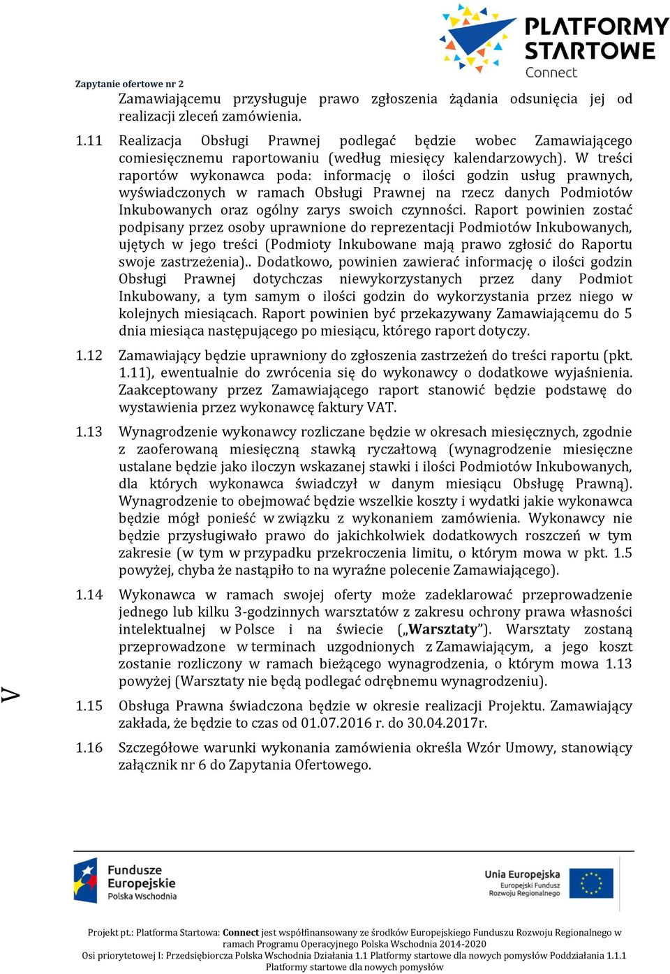 W treści raportów wykonawca poda: informację o ilości godzin usług prawnych, wyświadczonych w ramach Obsługi Prawnej na rzecz danych Podmiotów Inkubowanych oraz ogólny zarys swoich czynności.