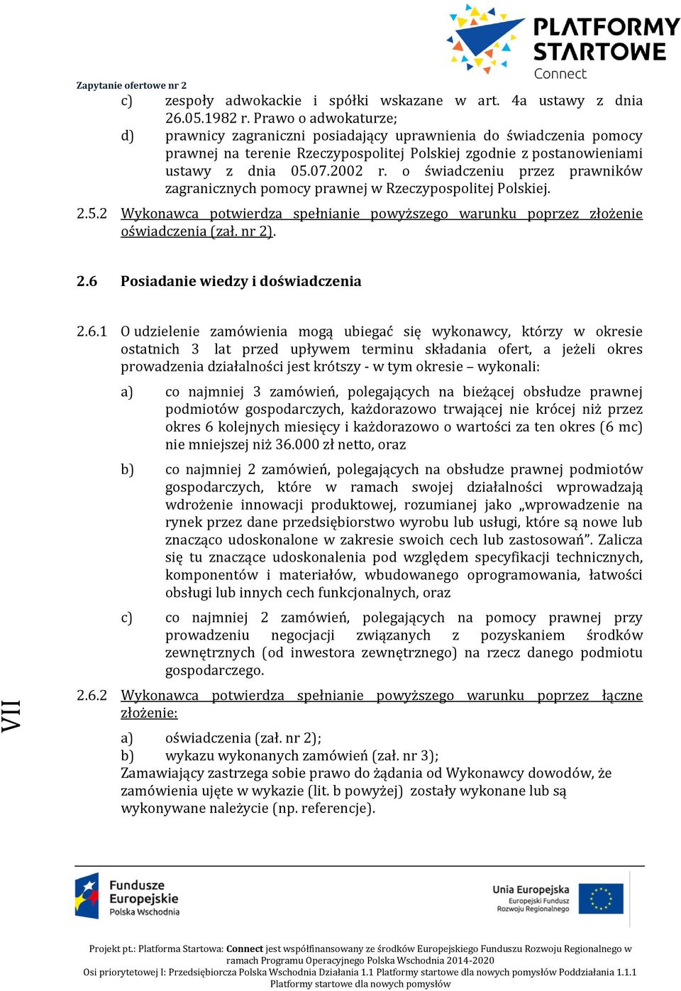 o świadczeniu przez prawników zagranicznych pomocy prawnej w Rzeczypospolitej Polskiej. 2.5.2 Wykonawca potwierdza spełnianie powyższego warunku poprzez złożenie oświadczenia (zał. nr 2). 2.6 Posiadanie wiedzy i doświadczenia VII 2.