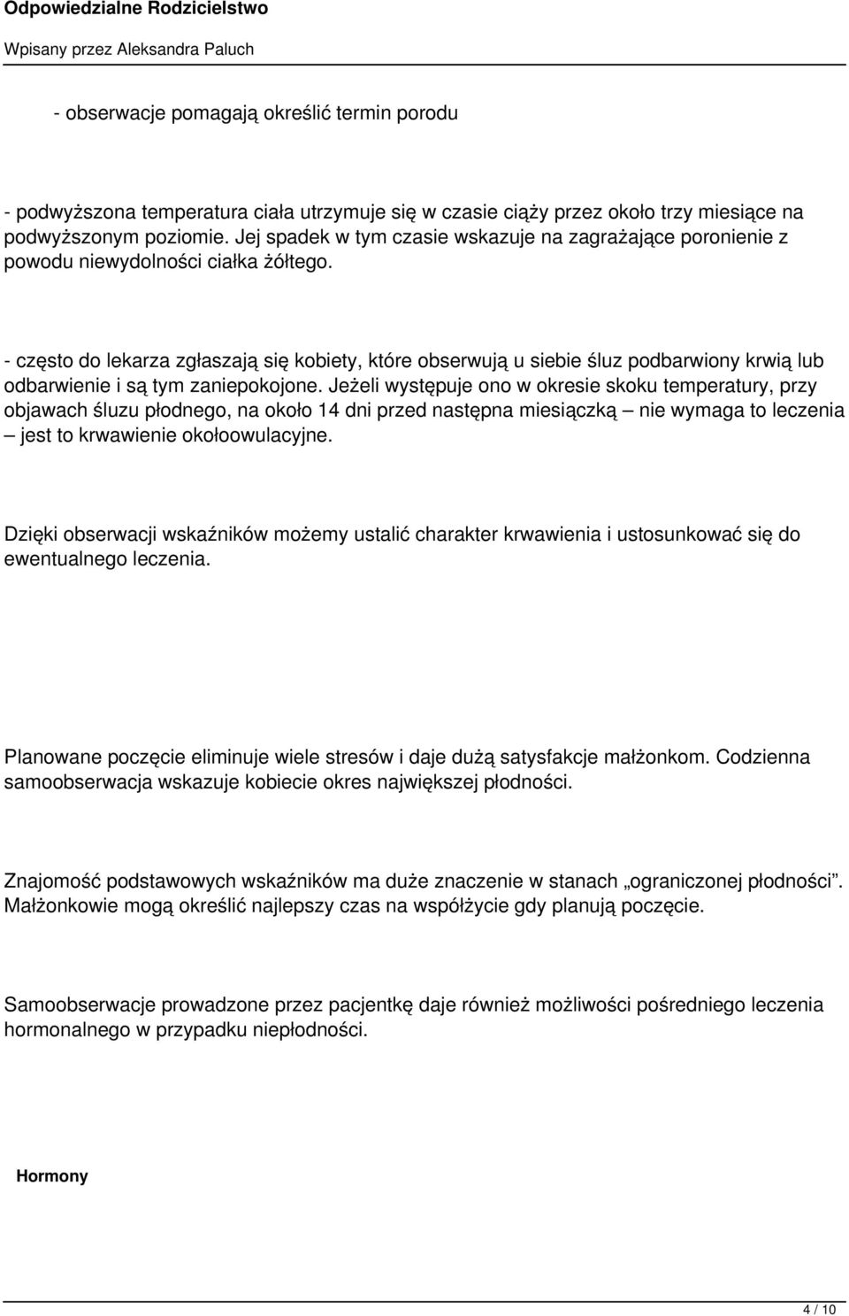 - często do lekarza zgłaszają się kobiety, które obserwują u siebie śluz podbarwiony krwią lub odbarwienie i są tym zaniepokojone.