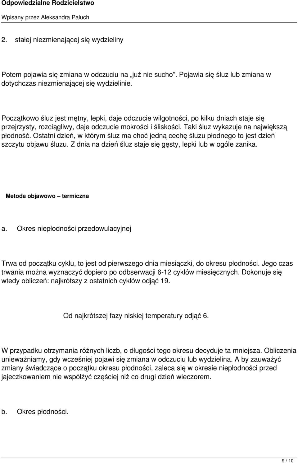 Ostatni dzień, w którym śluz ma choć jedną cechę śluzu płodnego to jest dzień szczytu objawu śluzu. Z dnia na dzień śluz staje się gęsty, lepki lub w ogóle zanika. Metoda objawowo termiczna a.