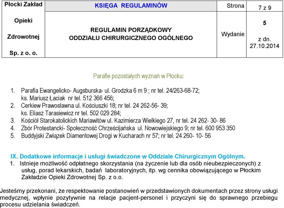 Zbór Protestancki- Społeczność Chrześcijańska ul. Nowowiejskiego 9; nr tel. 600 93 30. Buddyjski Związek Diamentowej Drogi w Kucharach nr 7; nr tel. 24 260-10- 6 IX.