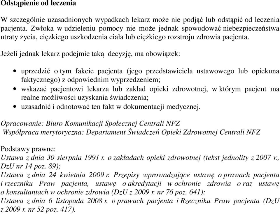 Jeżeli jednak lekarz podejmie taką decyzję, ma obowiązek: uprzedzić o tym fakcie pacjenta (jego przedstawiciela ustawowego lub opiekuna faktycznego) z odpowiednim wyprzedzeniem; wskazać pacjentowi