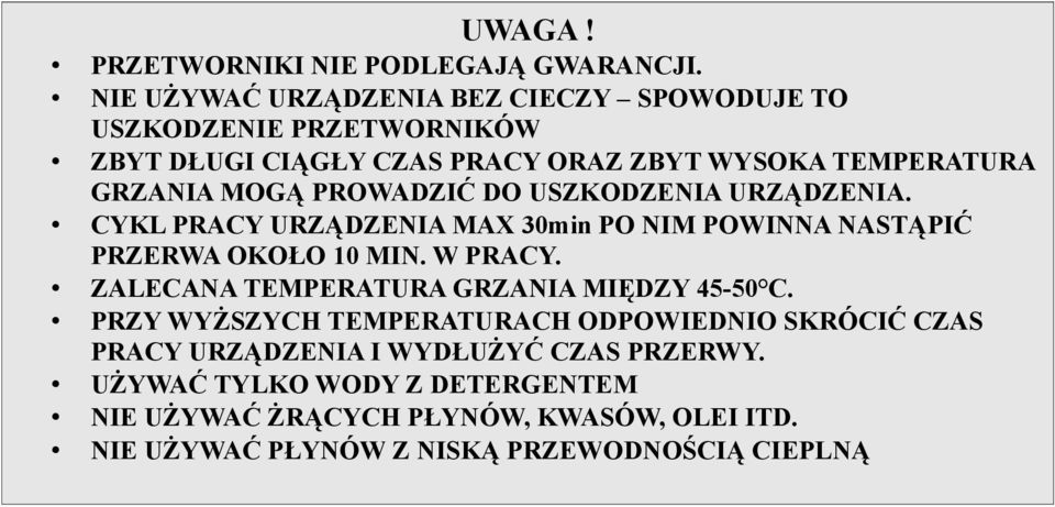 PROWADZIĆ DO USZKODZENIA URZĄDZENIA. CYKL PRACY URZĄDZENIA MAX 30min PO NIM POWINNA NASTĄPIĆ PRZERWA OKOŁO 10 MIN. W PRACY.